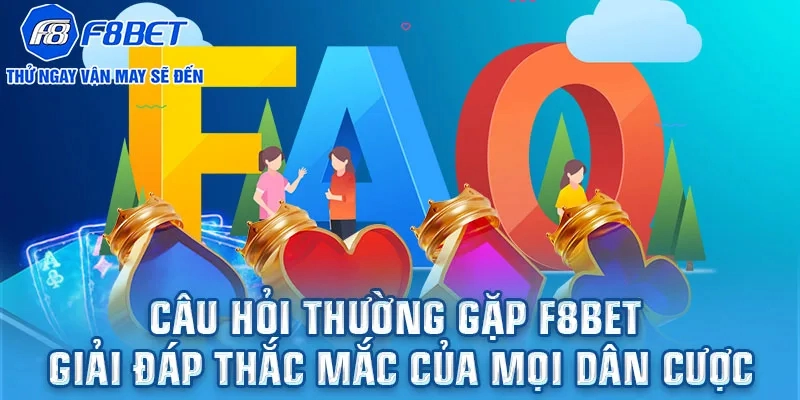 Câu hỏi thường gặp Tổng quan về F8BET và nhu cầu giải đáp thắc mắc